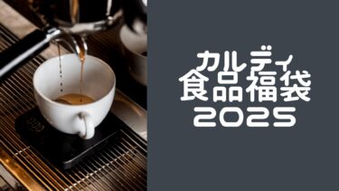 カルディ食品福袋2025の全貌を福袋マニアが解説。絶対欲しくなる！